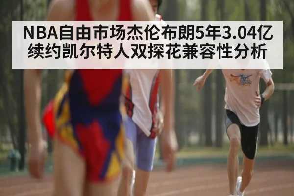 NBA自由市场杰伦布朗5年3.04亿续约凯尔特人双探花兼容性分析 | 365bet