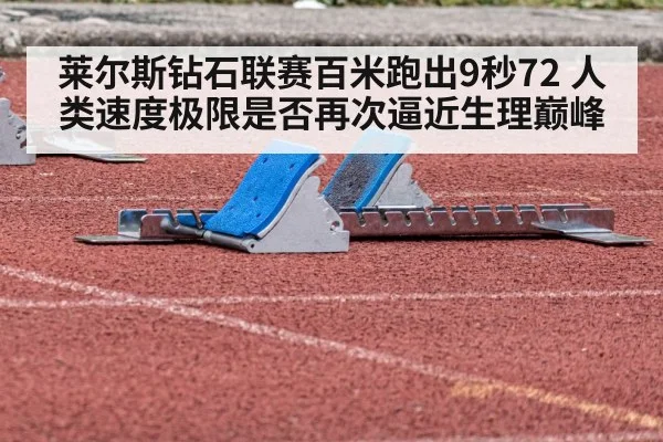 莱尔斯钻石联赛百米跑出9秒72 人类速度极限是否再次逼近生理巅峰