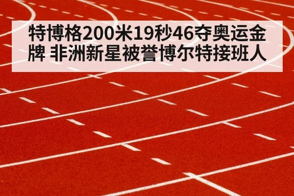 特博格200米19秒46夺奥运金牌 非洲新星被誉博尔特接班人