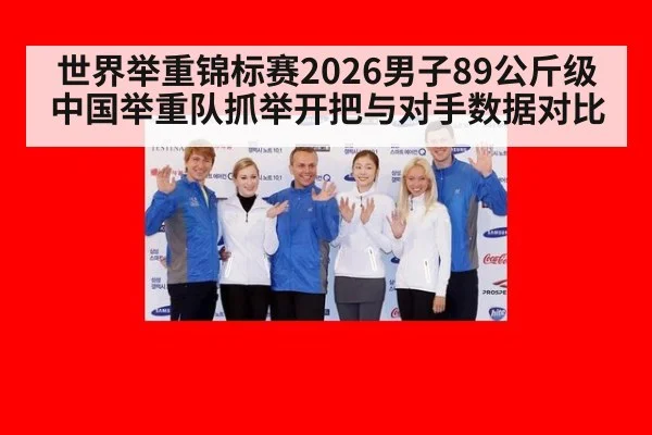 世界举重锦标赛2026男子89公斤级中国举重队抓举开把与对手数据对比